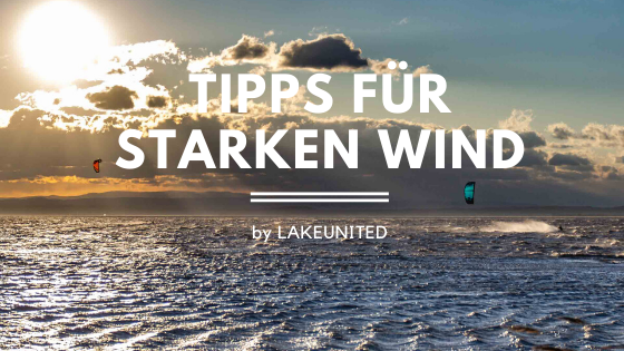 Die wichtigsten Tipps bei starkem Wind - zuviel Druck im Kite | LakeUnited